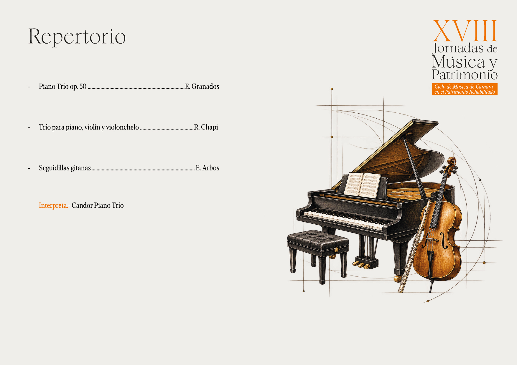 Repertorio
Piano Trío op. 50.
.E. Granados
XVIII
Jornadas de Musica y Patrimonio
Ciclo de Música de Cámara
en el Patrimonio Rehabilitado
Trío para piano, violín y violonchelo.
..R. Chapi
Seguidillas gitanas..
Interpreta.- Candor Piano Trío
E. Arbos